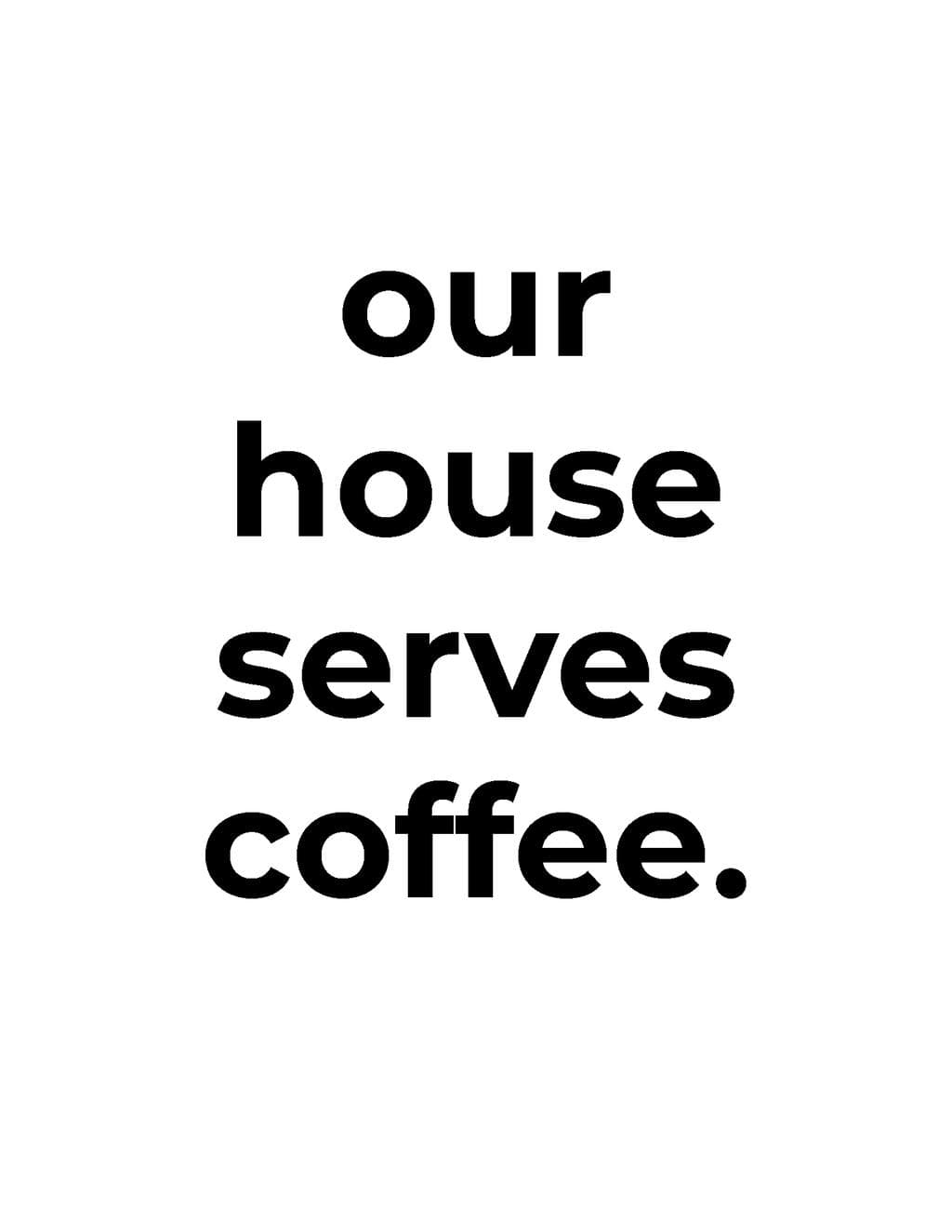Our house serves coffee.